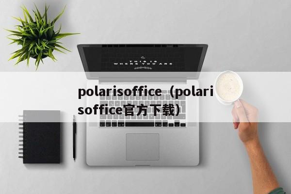 polarisoffice（polarisoffice官方下载）  第1张
