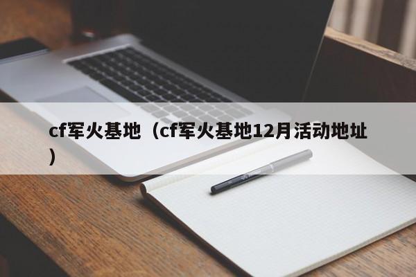 cf军火基地（cf军火基地12月活动地址）