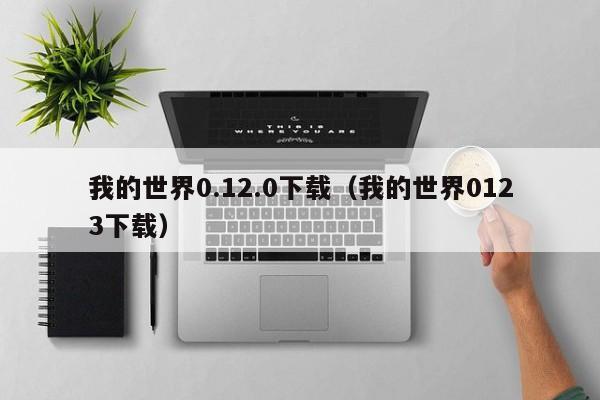 我的世界0.12.0下载（我的世界0123下载）  第1张