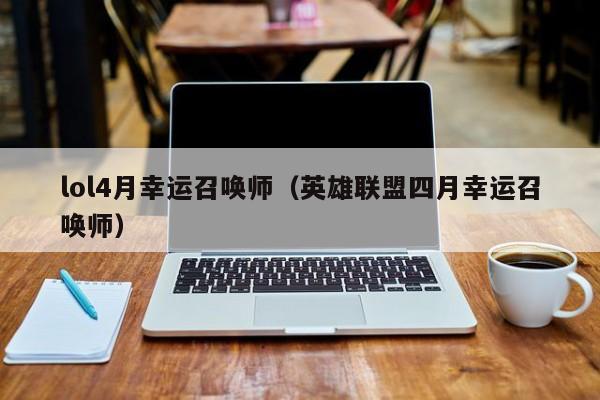 lol4月幸运召唤师（英雄联盟四月幸运召唤师）  第1张