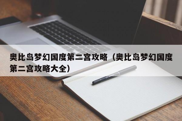 奥比岛梦幻国度第二宫攻略（奥比岛梦幻国度第二宫攻略大全）  第1张