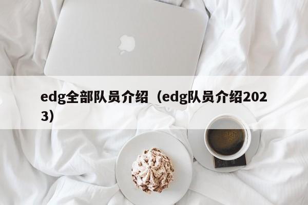 edg全部队员介绍（edg队员介绍2023）  第1张