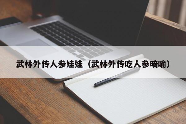 武林外传人参娃娃（武林外传吃人参暗喻）