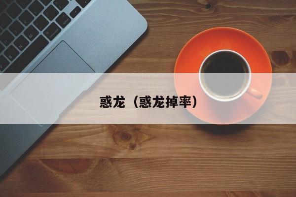 惑龙（惑龙掉率）  第1张