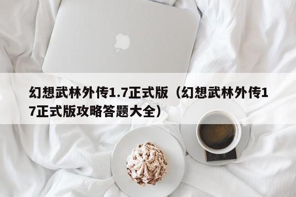 幻想武林外传1.7正式版（幻想武林外传17正式版攻略答题大全）  第1张