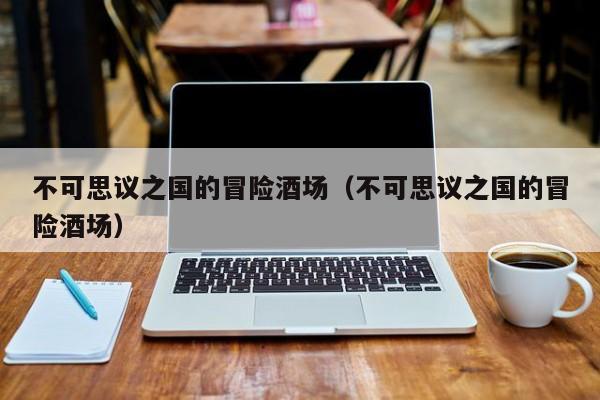 不可思议之国的冒险酒场（不可思议之国的冒险酒场）