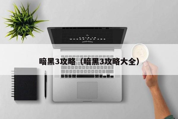 暗黑3攻略（暗黑3攻略大全）