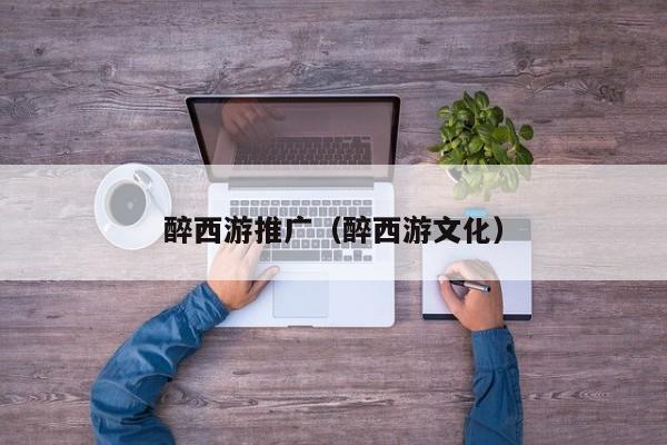 醉西游推广（醉西游文化）  第1张