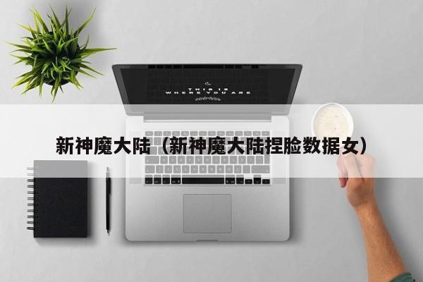 新神魔大陆（新神魔大陆捏脸数据女）