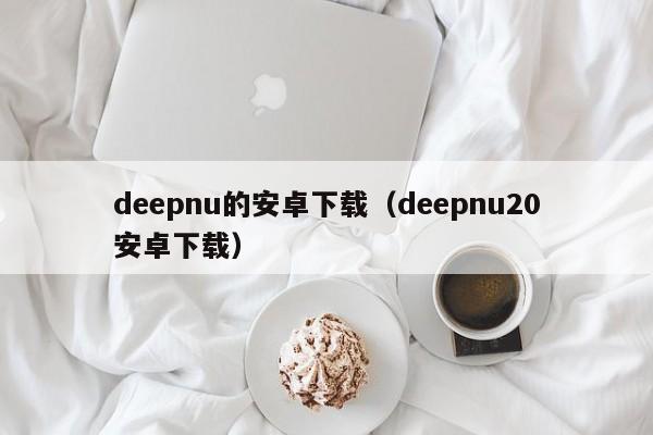 deepnu的安卓下载（deepnu20安卓下载）  第1张