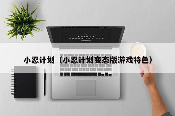 小忍计划（小忍计划变态版特色）  第1张