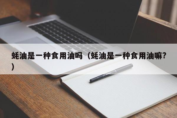 蚝油是一种食用油吗（蚝油是一种食用油嘛?）  第1张