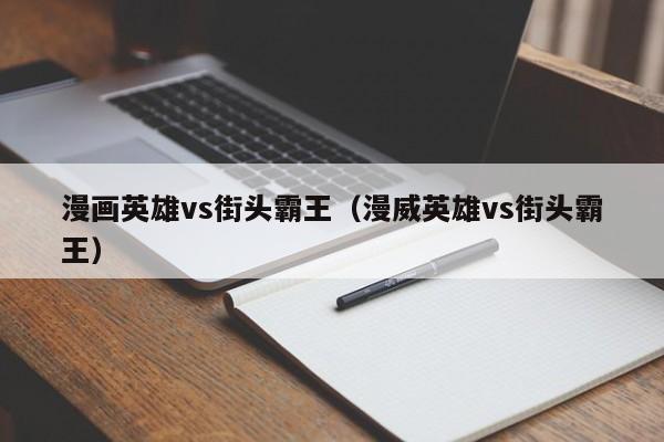 漫画英雄vs街头霸王（漫威英雄vs街头霸王）  第1张