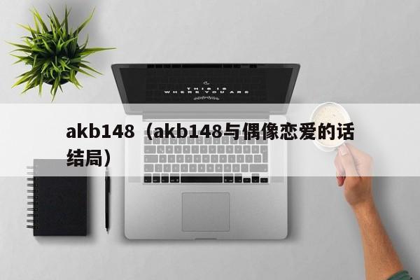 akb148（akb148与偶像恋爱的话结局）  第1张