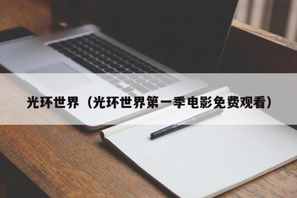 光环世界（光环世界之一季电影免费观看）  第1张