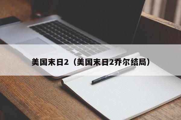 美国末日2（美国末日2乔尔结局）