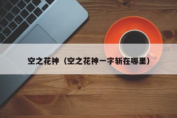 空之花神（空之花神一字斩在哪里）