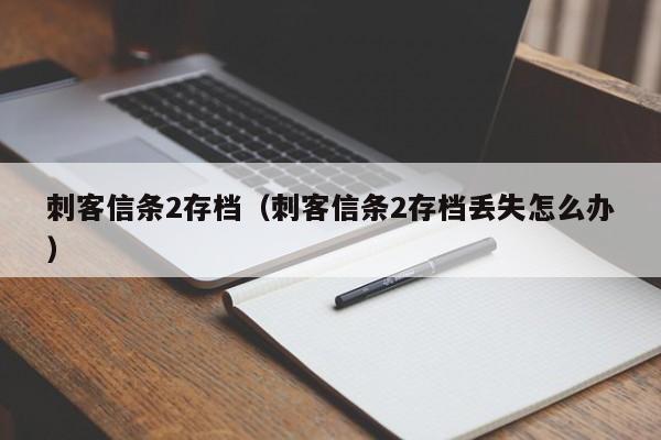 刺客信条2存档（刺客信条2存档丢失怎么办）  第1张
