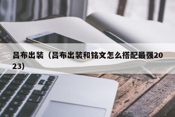 吕布出装（吕布出装和铭文怎么搭配最强2023）  第1张