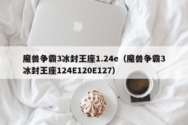 魔兽争霸3冰封王座1.24e（魔兽争霸3冰封王座124E120E127）  第1张