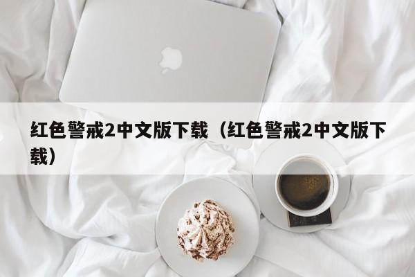 红色警戒2中文版下载（红色警戒2中文版下载）