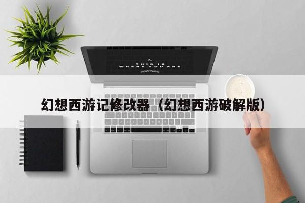 幻想西游记修改器（幻想西游破解版）  第1张
