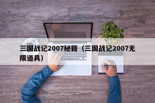 三国战记2007秘籍（三国战记2007无限道具）  第1张