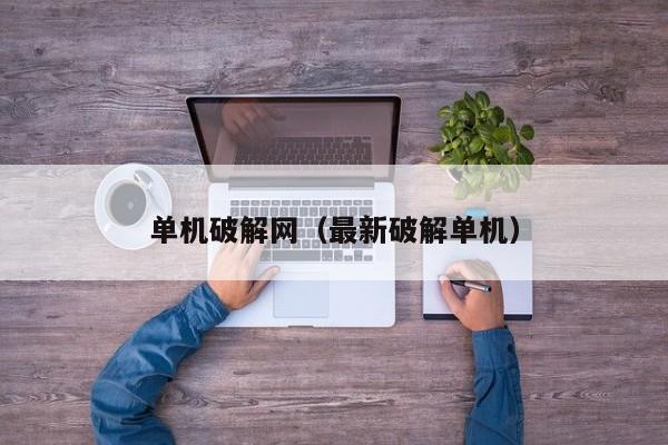 单机破解网（最新破解单机）  第1张