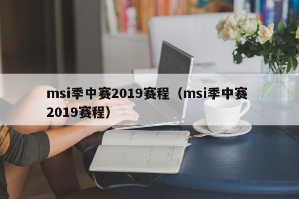 msi季中赛2019赛程（msi季中赛 2019赛程）  第1张