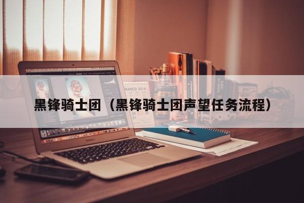 黑锋骑士团（黑锋骑士团声望任务流程）  第1张