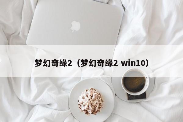 梦幻奇缘2（梦幻奇缘2 win10）  第1张