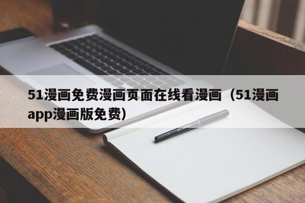 51漫画免费漫画页面看漫画（51漫画app漫画版免费）  第1张