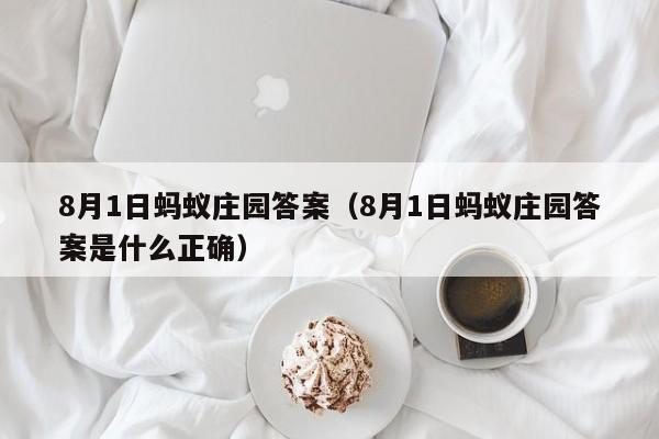 8月1日蚂蚁庄园答案（8月1日蚂蚁庄园答案是什么正确）  第1张