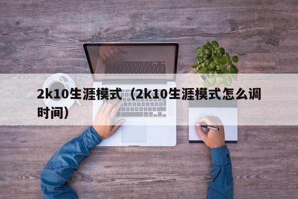 2k10生涯模式（2k10生涯模式怎么调时间）  第1张