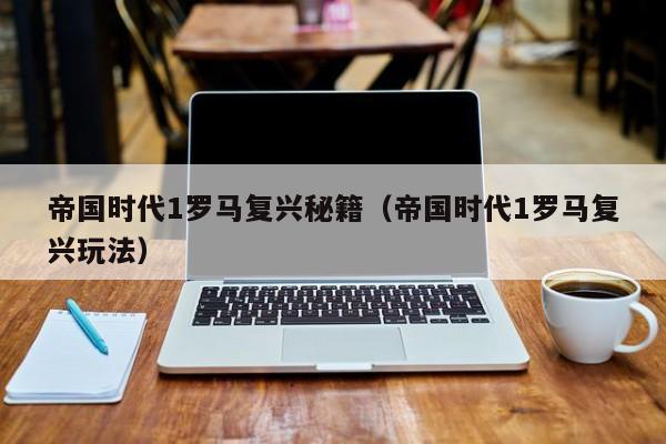 帝国时代1罗马复兴秘籍（帝国时代1罗马复兴玩法）  第1张