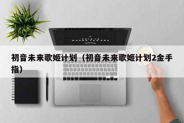 初音未来歌姬计划（初音未来歌姬计划2金手指）  第1张