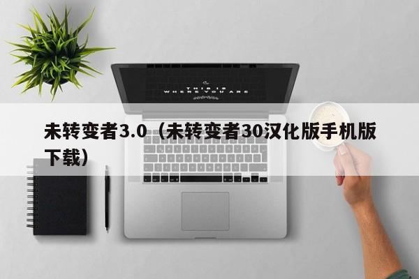 未转变者3.0（未转变者30汉化版手机版下载）  第1张