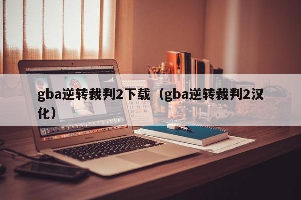 gba逆转裁判2下载（gba逆转裁判2汉化）  第1张