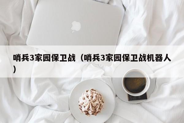 哨兵3家园保卫战（哨兵3家园保卫战机器人）