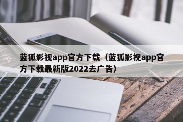 蓝狐影视app官方下载（蓝狐影视app官方下载最新版2022去广告）  第1张
