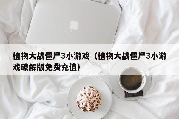 植物大战僵尸3小（植物大战僵尸3小破解版免费充值）  第1张