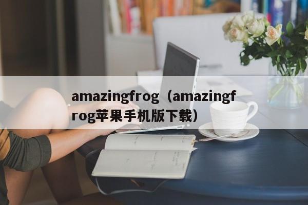 amazingfrog（amazingfrog苹果手机版下载）  第1张