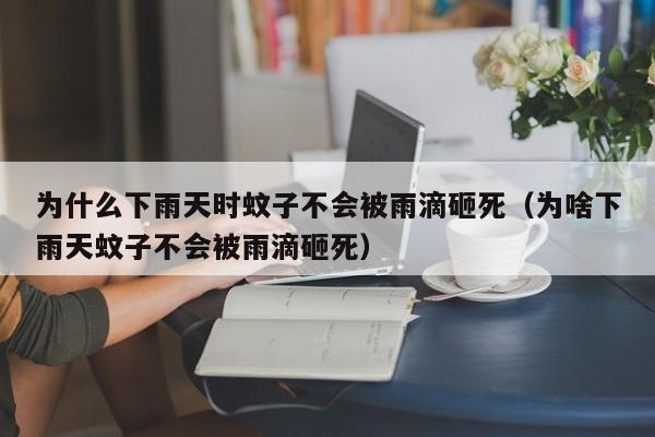 为什么下雨天时蚊子不会被雨滴砸死（为啥下雨天蚊子不会被雨滴砸死）  第1张
