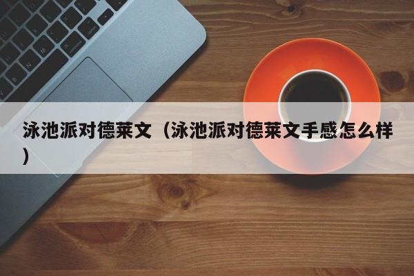 泳池派对德莱文（泳池派对德莱文手感怎么样）  第1张