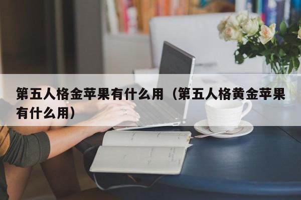 第五人格金苹果有什么用（第五人格黄金苹果有什么用）  第1张