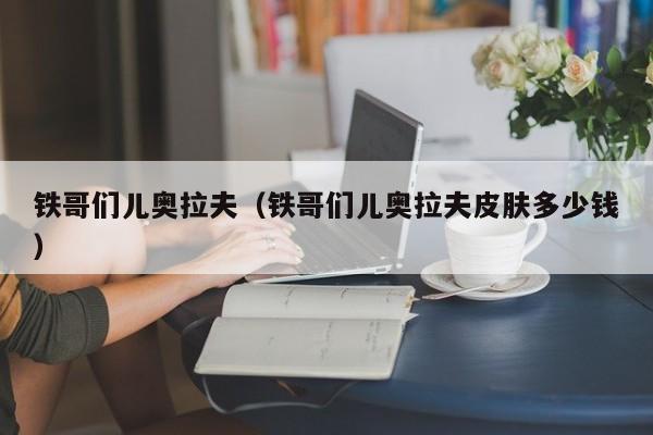 铁哥们儿奥拉夫（铁哥们儿奥拉夫皮肤多少钱）  第1张