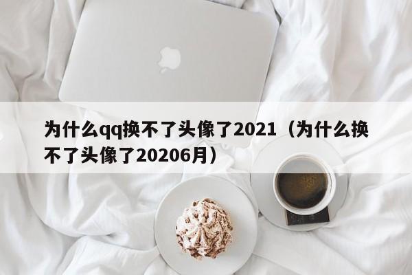 为什么qq换不了头像了2021（为什么换不了头像了20206月）  第1张