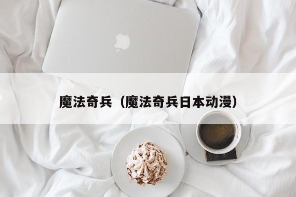 魔法奇兵（魔法奇兵日本动漫）