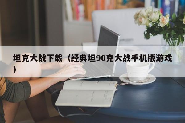 坦克大战下载（经典坦90克大战手机版）