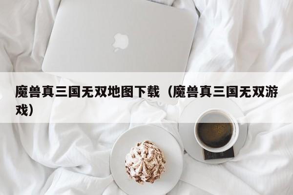 魔兽真三国无双地图下载（魔兽真三国无双）  第1张